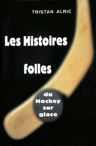 LIVRE SUR « LES HISTOIRES FOLLES DU HOCKEY SUR GLACE » PAR ALRIC