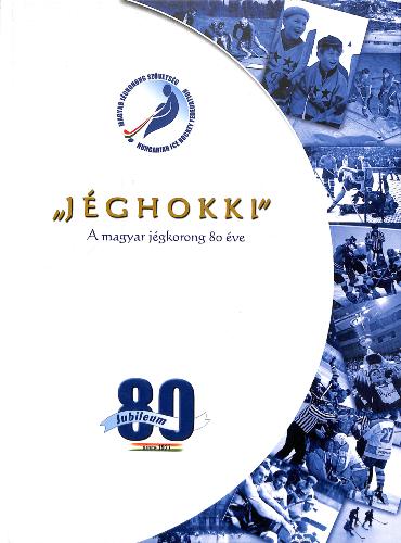 LIVRE « JÉGHOKKI » A MAGYAR JÉGKORONG 80 YEARS OF HUNGARIAN ICE HOCKEY